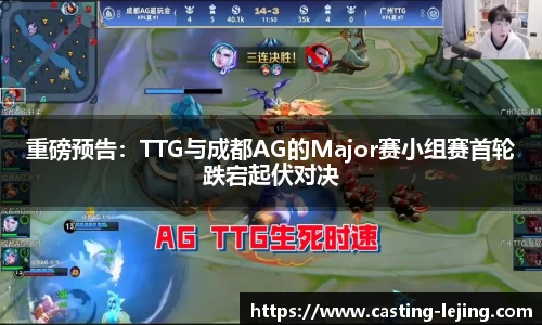 重磅预告：TTG与成都AG的Major赛小组赛首轮跌宕起伏对决