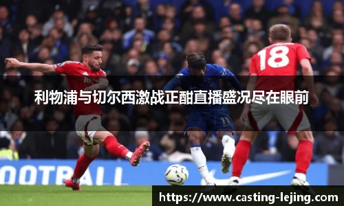 利物浦与切尔西激战正酣直播盛况尽在眼前